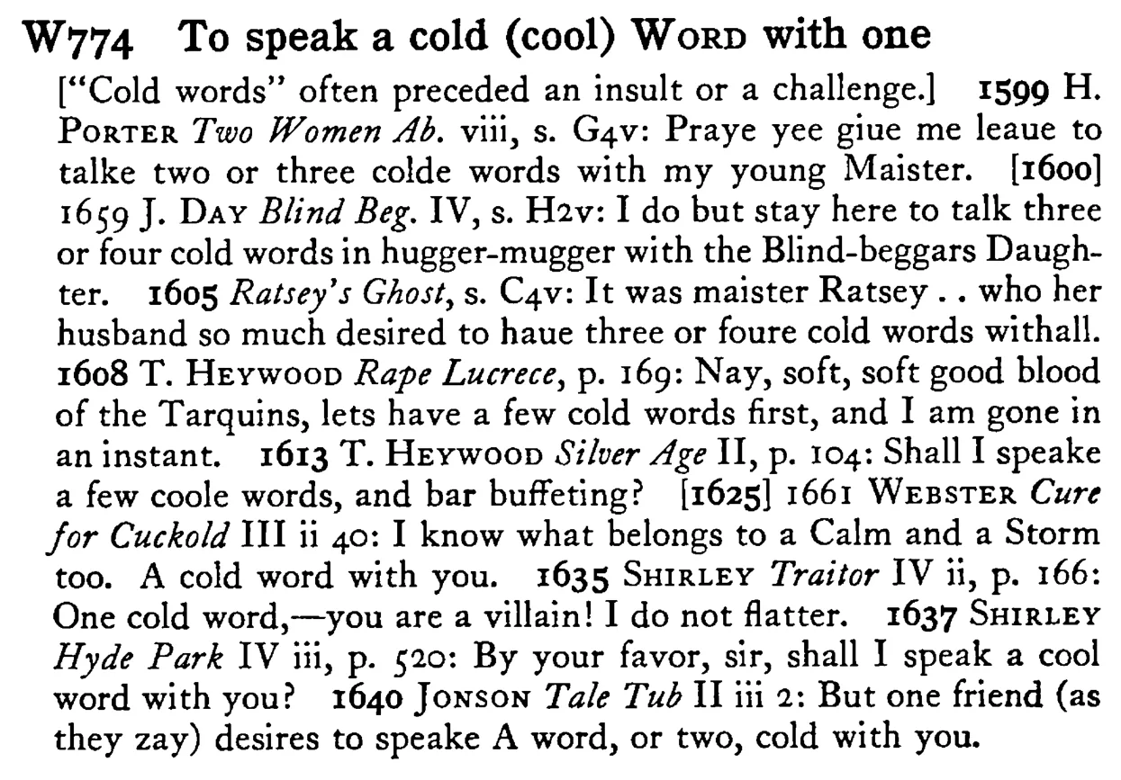 To speak a cold (cool) WORD with one - a scanned entry from Tilley's 1950 Dictionary of Proverbs.