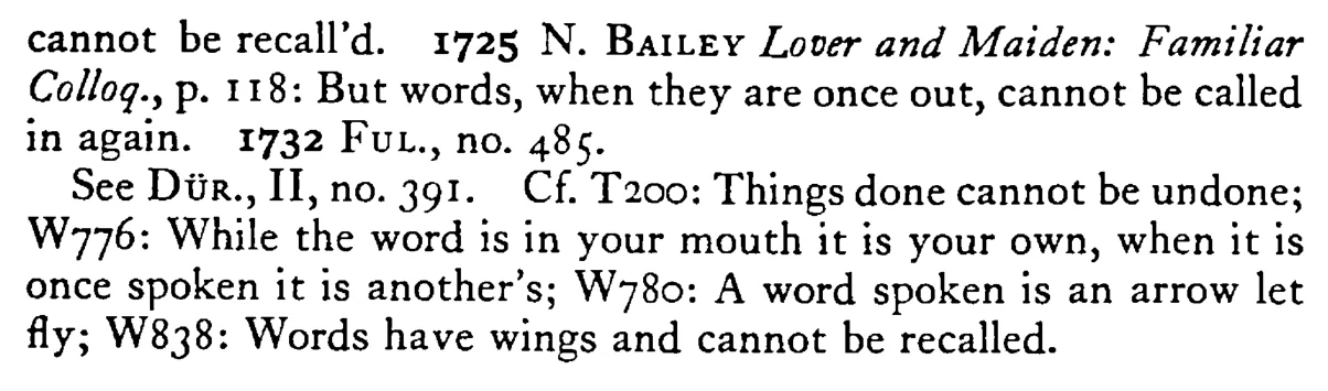 A WORD and a stone let go (A word spoken) cannot be called back - a scanned entry from Tilley's 1950 Dictionary of Proverbs. (continuation)