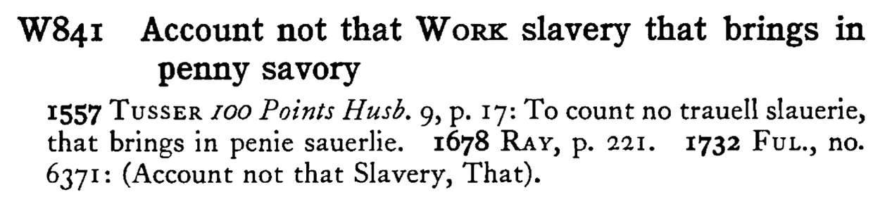 Account not that WORK slavery that brings in penny savory - a scanned entry from Tilley's 1950 Dictionary of Proverbs.