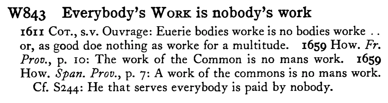 Everybody's WORK is nobody's work - a scanned entry from Tilley's 1950 Dictionary of Proverbs.