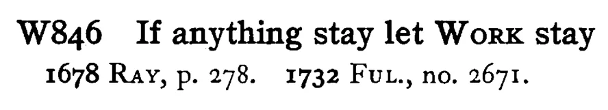 If anything stay let WORK stay - a scanned entry from Tilley's 1950 Dictionary of Proverbs.