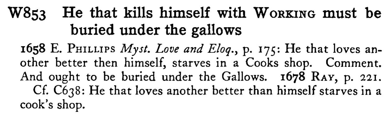 He that kills himself with WORKING must be buried under the gallows - a scanned entry from Tilley's 1950 Dictionary of Proverbs.