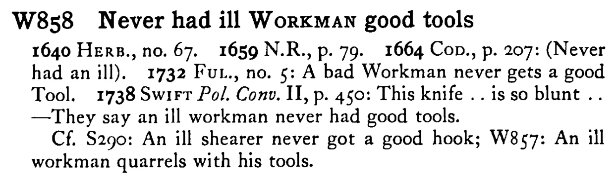 Never had ill WORKMAN good tools - a scanned entry from Tilley's 1950 Dictionary of Proverbs.