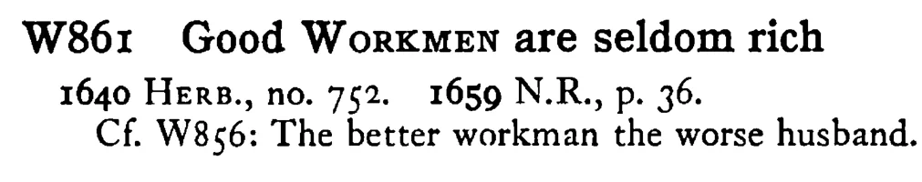 Good WORKMEN are seldom rich - a scanned entry from Tilley's 1950 Dictionary of Proverbs.