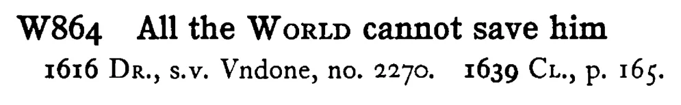 All the WORLD cannot save him - a scanned entry from Tilley's 1950 Dictionary of Proverbs.