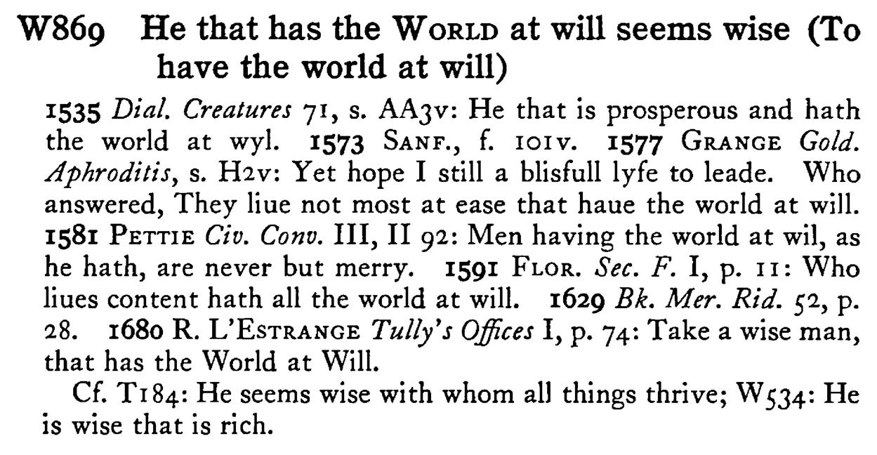 He that has the WORLD at will seems wise (To have the world at will) - a scanned entry from Tilley's 1950 Dictionary of Proverbs.
