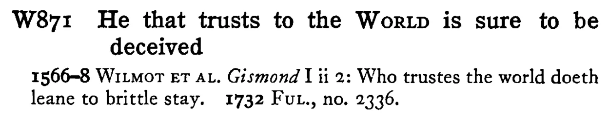 He that trusts to the WORLD is sure to be deceived - a scanned entry from Tilley's 1950 Dictionary of Proverbs.