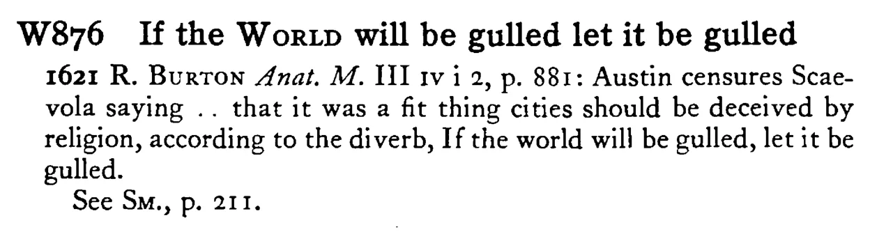 If the WORLD will be gulled let it be gulled - a scanned entry from Tilley's 1950 Dictionary of Proverbs.