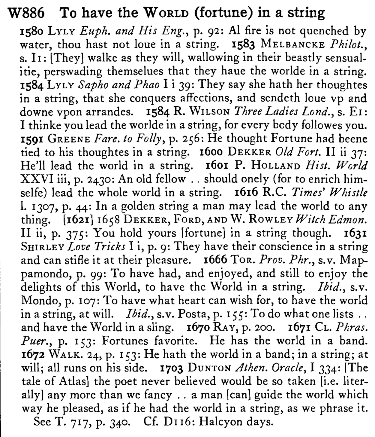 To have the WORLD (fortune) in a string - a scanned entry from Tilley's 1950 Dictionary of Proverbs.