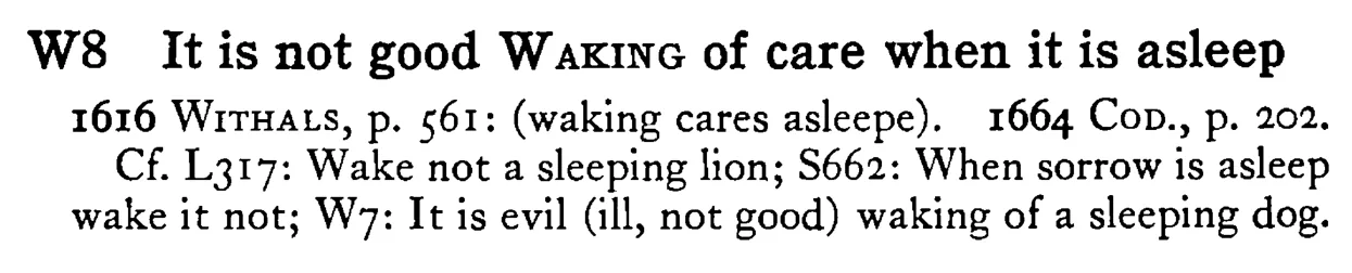 It is not good WAKING of care when it is asleep - a scanned entry from Tilley's 1950 Dictionary of Proverbs.
