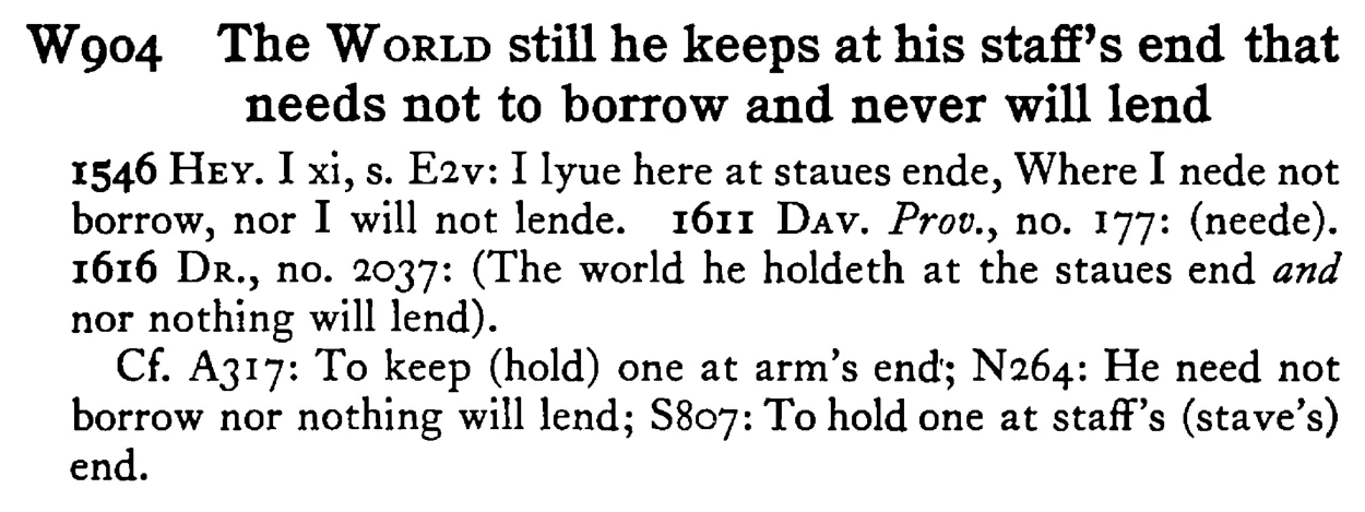 The WORLD still he keeps at his staff's end that needs not to borrow and never will lend - a scanned entry from Tilley's 1950 Dictionary of Proverbs.