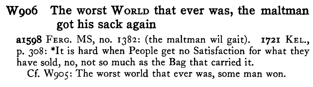 The worst WORLD that ever was, the maltman got his sack again - a scanned entry from Tilley's 1950 Dictionary of Proverbs.