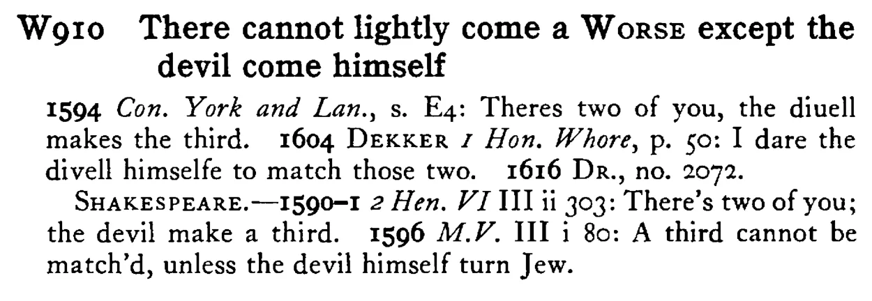 There cannot lightly come a WORSE except the devil come himself - a scanned entry from Tilley's 1950 Dictionary of Proverbs.