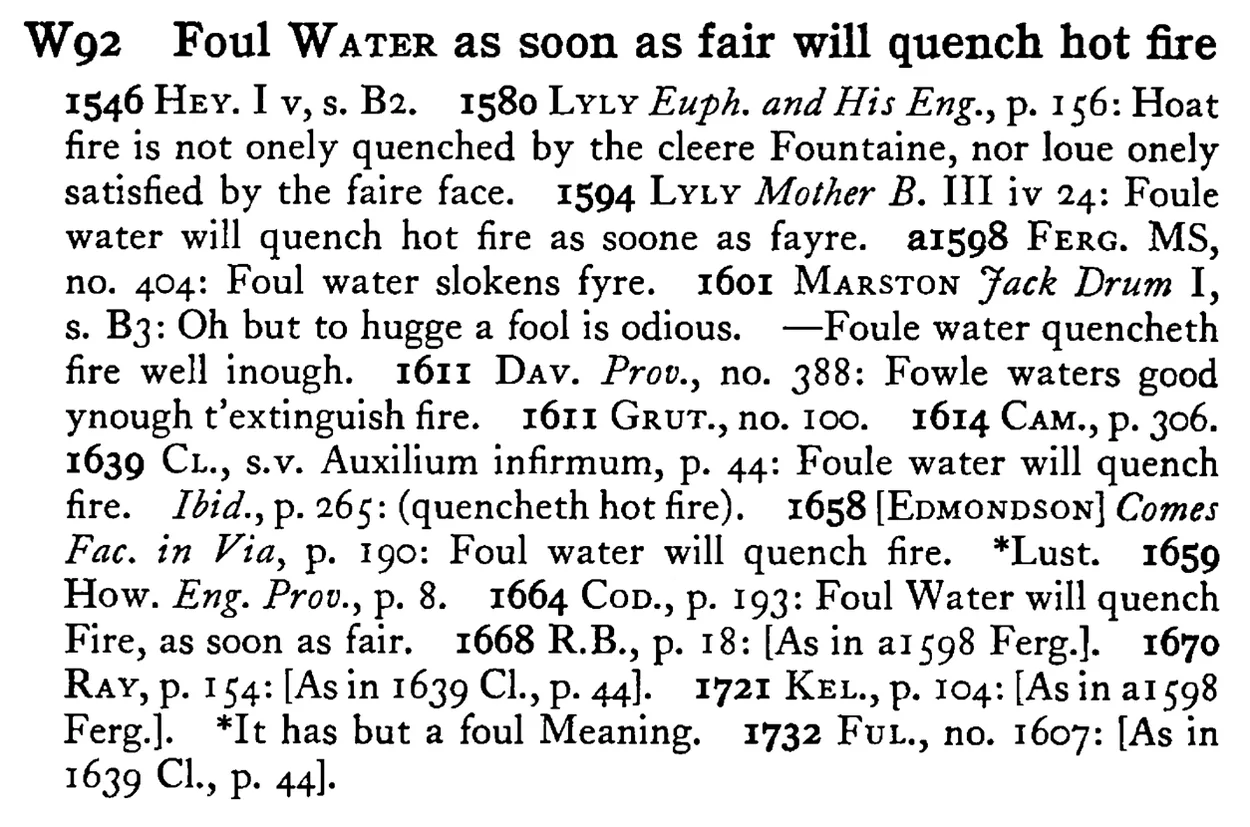 Foul WATER as soon as fair will quench hot fire - a scanned entry from Tilley's 1950 Dictionary of Proverbs.