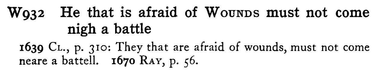 He that is afraid of WOUNDS must not come nigh a battle - a scanned entry from Tilley's 1950 Dictionary of Proverbs.