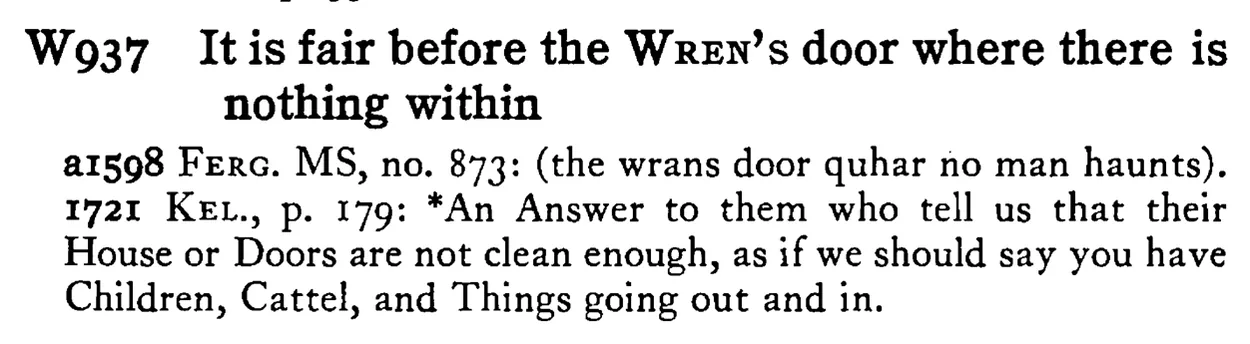 It is fair before the WREN's door where there is nothing within - a scanned entry from Tilley's 1950 Dictionary of Proverbs.