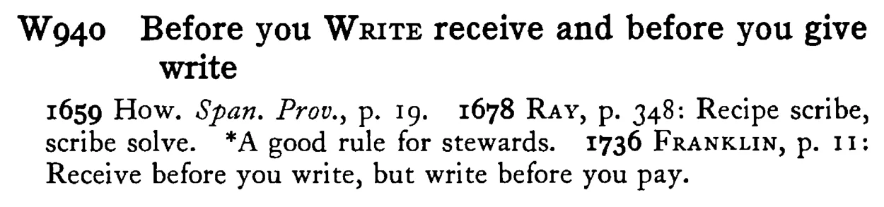 Before you WRITE receive and before you give write - a scanned entry from Tilley's 1950 Dictionary of Proverbs.