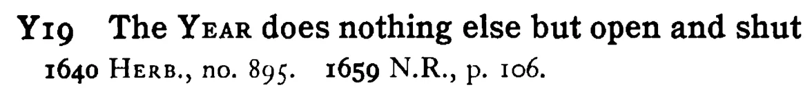 The YEAR does nothing else but open and shut - a scanned entry from Tilley's 1950 Dictionary of Proverbs.