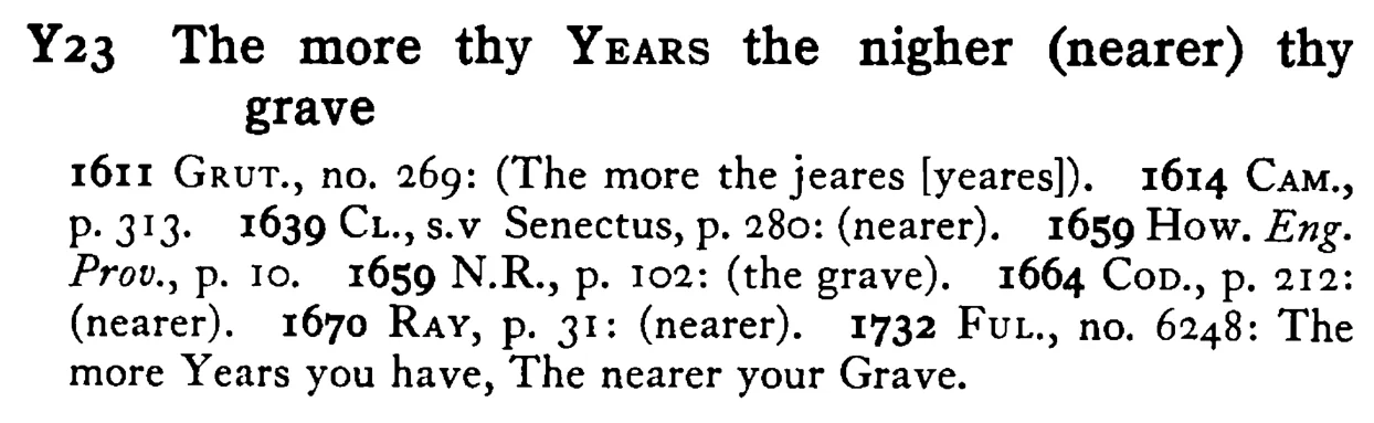 The more thy YEARS the nigher (nearer) thy grave - a scanned entry from Tilley's 1950 Dictionary of Proverbs.