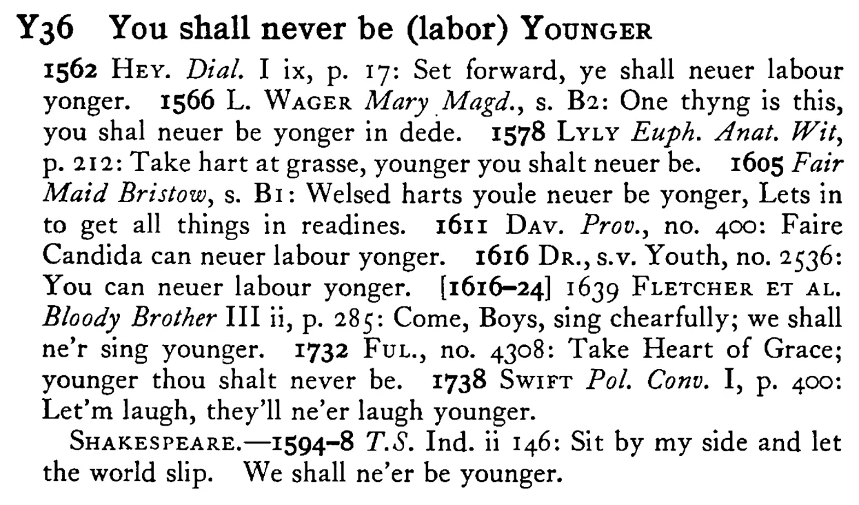 You shall never be (labor) YOUNGER - a scanned entry from Tilley's 1950 Dictionary of Proverbs.