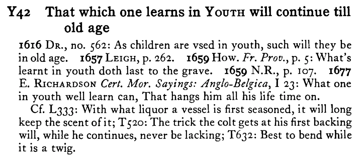 That which one learns in YOUTH will continue till old age - a scanned entry from Tilley's 1950 Dictionary of Proverbs.